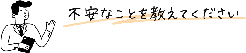 不安なことを教えてください。